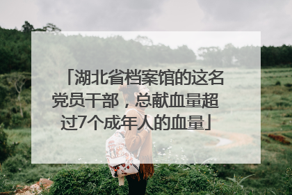 湖北省档案馆的这名党员干部，总献血量超过7个成年人的血量