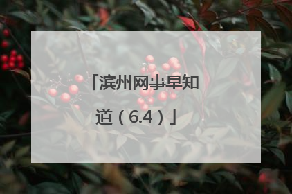 滨州网事早知道（6.4）