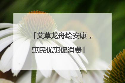 艾草龙舟绘安康，惠民优惠促消费