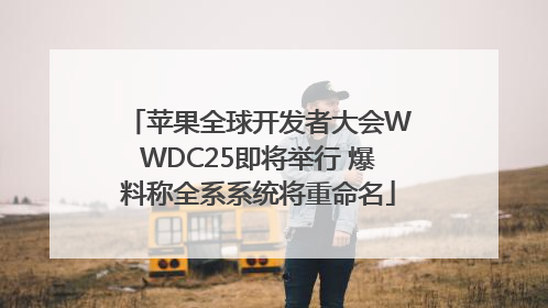 苹果全球开发者大会WWDC25即将举行 爆料称全系系统将重命名