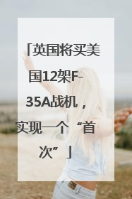 英国将买美国12架F-35A战机，实现一个“首次”