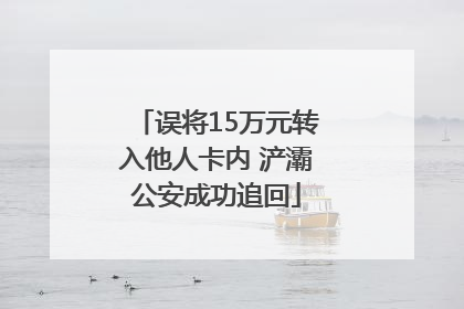 误将15万元转入他人卡内 浐灞公安成功追回