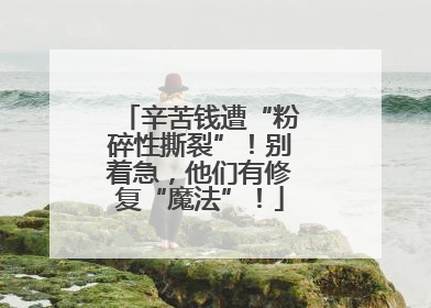 辛苦钱遭“粉碎性撕裂”！别着急，他们有修复“魔法”！
