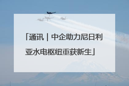 通讯｜中企助力尼日利亚水电枢纽重获新生