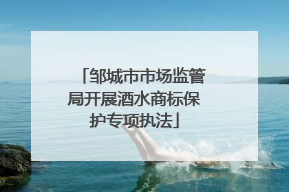 邹城市市场监管局开展酒水商标保护专项执法