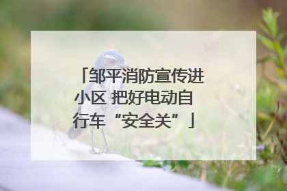 邹平消防宣传进小区 把好电动自行车“安全关”