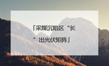 采煤沉陷区“长”出光伏矩阵