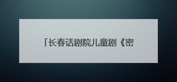 长春话剧院儿童剧《密林中的孩子》即将首演