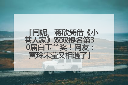 闫妮、蒋欣凭借《小巷人家》双双提名第30届白玉兰奖！网友：黄玲宋莹又相遇了