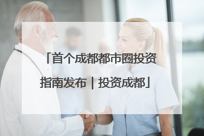 首个成都都市圈投资指南发布｜投资成都