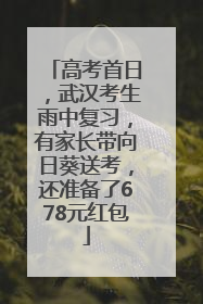 高考首日，武汉考生雨中复习，有家长带向日葵送考，还准备了678元红包