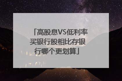 高股息VS低利率 买银行股相比存银行哪个更划算