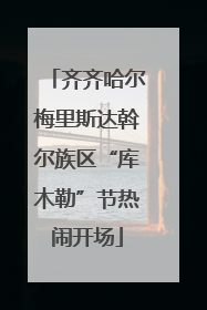 齐齐哈尔梅里斯达斡尔族区“库木勒”节热闹开场