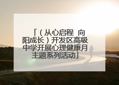 （从心启程  向阳成长）开发区高级中学开展心理健康月主题系列活动