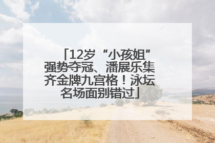 12岁“小孩姐”强势夺冠、潘展乐集齐金牌九宫格！泳坛名场面别错过