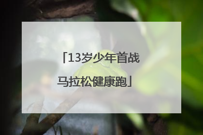 13岁少年首战马拉松健康跑