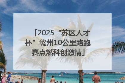 2025“苏区人才杯”赣州10公里路跑赛点燃科创激情