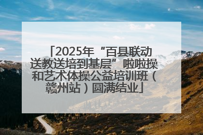 2025年“百县联动送教送培到基层”啦啦操和艺术体操公益培训班（赣州站）圆满结业