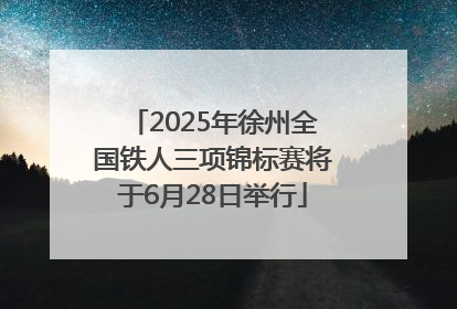 2025年徐州全国铁人三项锦标赛将于6月28日举行