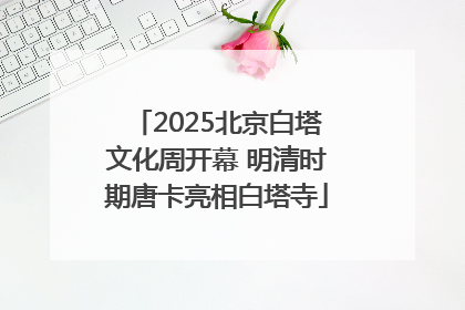 2025北京白塔文化周开幕 明清时期唐卡亮相白塔寺