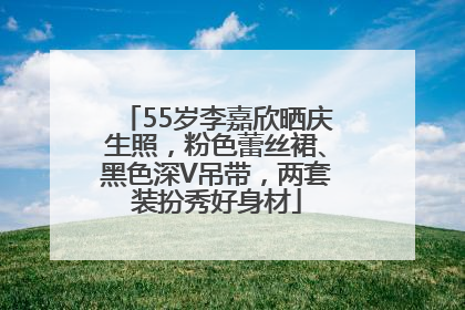 55岁李嘉欣晒庆生照，粉色蕾丝裙、黑色深V吊带，两套装扮秀好身材