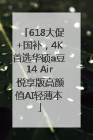 618大促+国补，4K首选华硕a豆14 Air 悦享版高颜值AI轻薄本