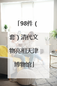 98件（套）清代文物亮相天津博物馆