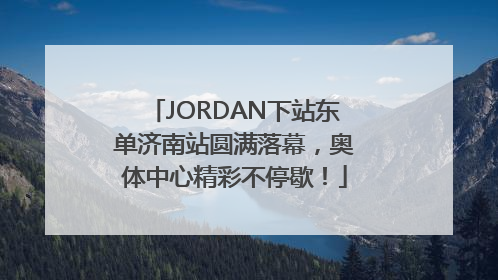 JORDAN下站东单济南站圆满落幕，奥体中心精彩不停歇！