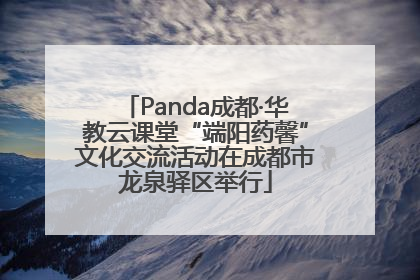 Panda成都·华教云课堂“端阳药馨”文化交流活动在成都市龙泉驿区举行
